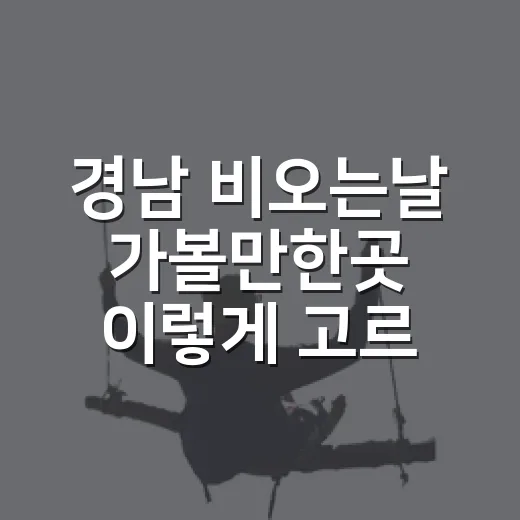 경남 비오는날 가볼만한곳 이렇게 고르면 편해요 - 요약