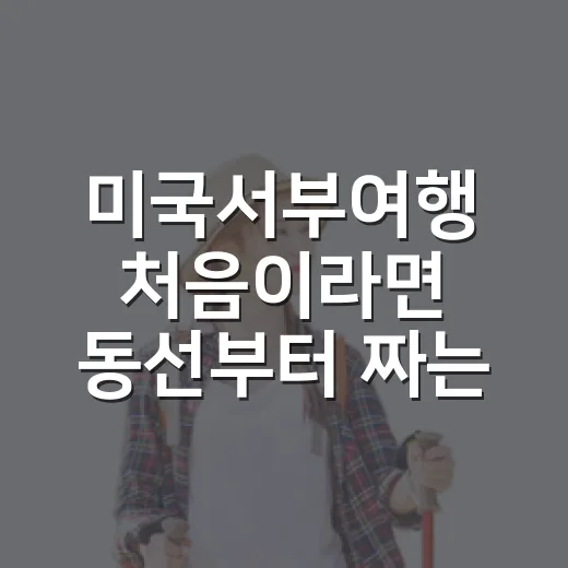 미국서부여행 처음이라면 동선부터 짜는 방법 - 요약