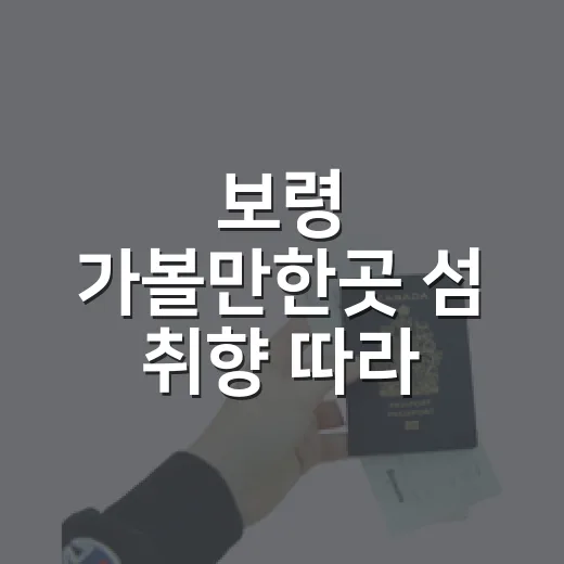 보령 가볼만한곳 섬 취향 따라 고르는 방법 - 요약