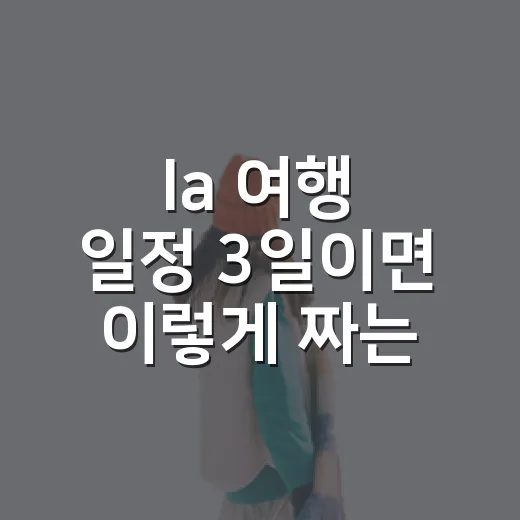 la 여행 일정 3일이면 이렇게 짜는 방법 - 요약