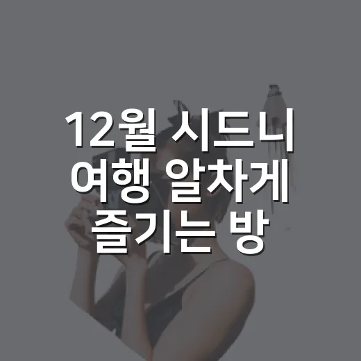 12월 시드니 여행 알차게 즐기는 방법 - 요약
