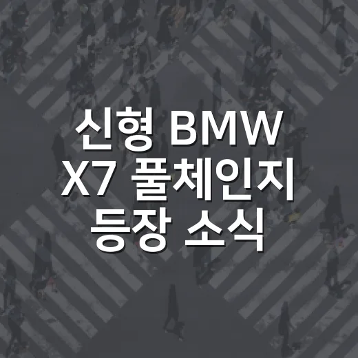 신형 BMW X7 풀체인지 등장 소식, 계약 전에 확인하는 방법 - 요약