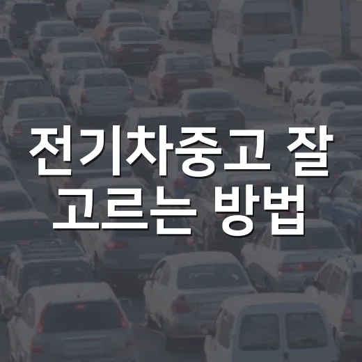 전기차중고 잘 고르는 방법, 배터리부터 보증까지 이렇게 확인하세요 - 요약