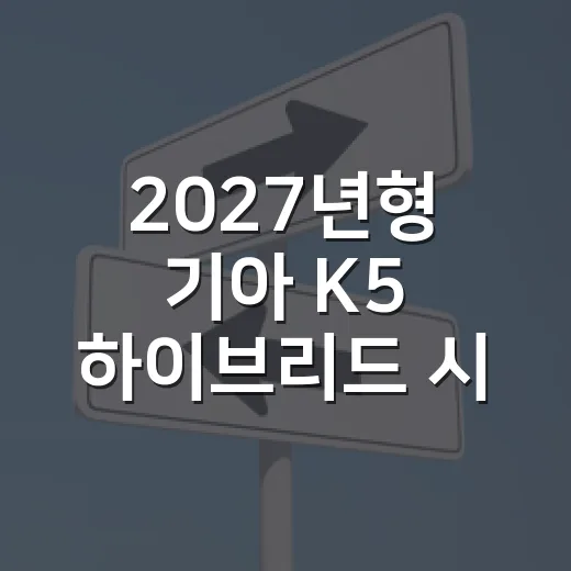 2027년형 기아 K5 하이브리드 시승기처럼 차이점 확인하는 방법 - 요약