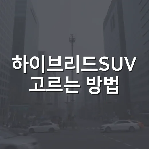 하이브리드SUV 고르는 방법, 연비보다 먼저 봐야 할 기준 - 요약