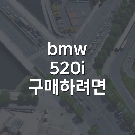 bmw 520i 구매하려면 이렇게 비교하면 됩니다 - 요약
