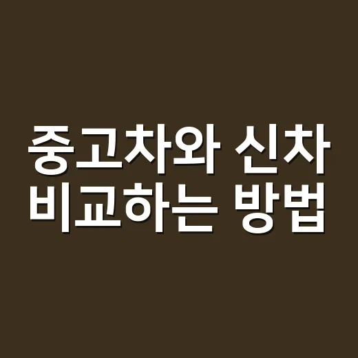 중고차와 신차 비교하는 방법, 초보자가 가격표보다 먼저 봐야 할 기준 - 요약