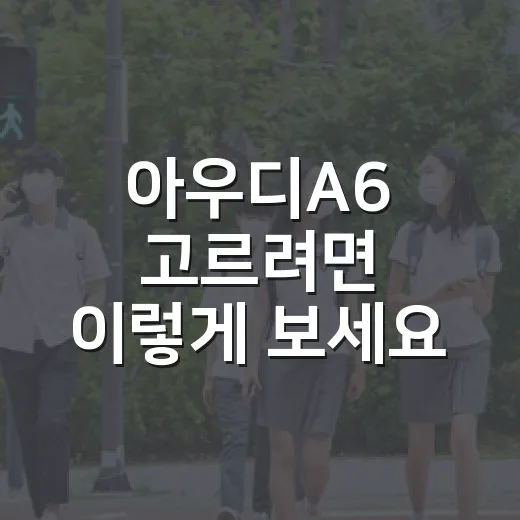 아우디A6 고르려면 이렇게 보세요: 트림, 유지비, 중고 감가까지 현실 구매 방법 - 요약