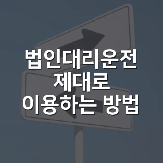 법인대리운전 제대로 이용하는 방법, 회사 비용과 안전까지 챙기려면 이렇게 - 요약