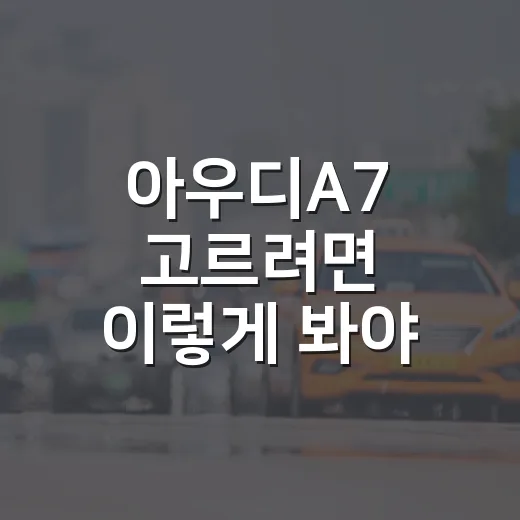 아우디A7 고르려면 이렇게 봐야 후회가 적습니다 - 요약