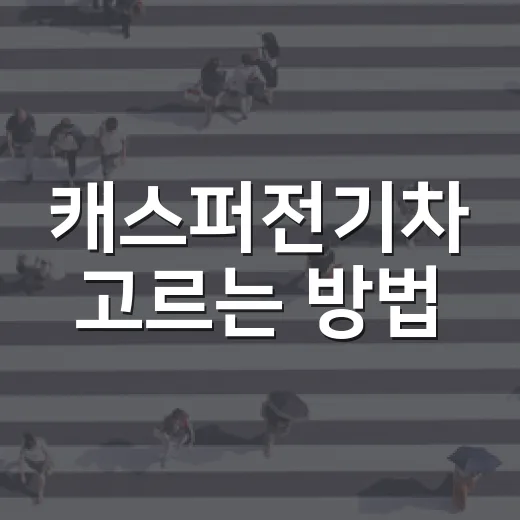 캐스퍼전기차 고르는 방법, 출퇴근용부터 첫 전기차까지 이렇게 보면 됩니다 - 요약