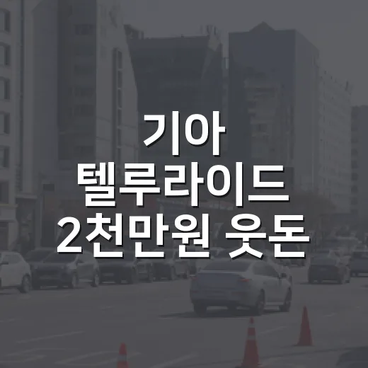기아 텔루라이드 2천만원 웃돈 주고 사려면 이렇게 따져보세요 - 요약