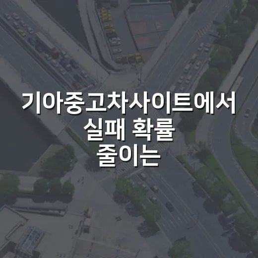 기아중고차사이트에서 실패 확률 줄이는 방법 - 요약