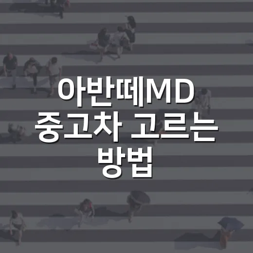 아반떼MD 중고차 고르는 방법, 엔진 소리부터 유지비까지 이렇게 보면 됩니다 - 요약