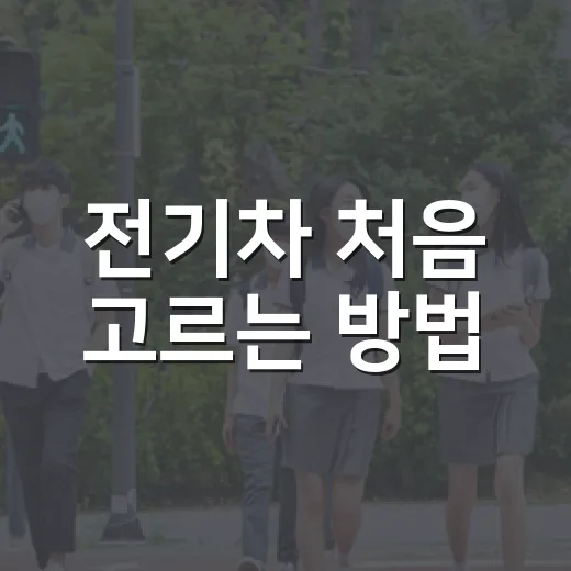 전기차 처음 고르는 방법, 충전부터 유지비까지 이렇게 판단하세요 - 요약