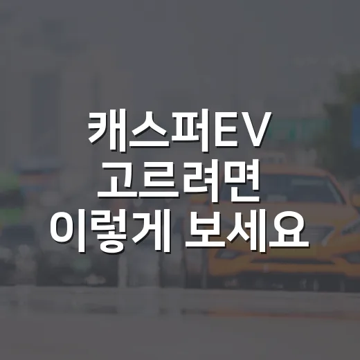 캐스퍼EV 고르려면 이렇게 보세요: 가격, 주행거리, 트림 선택 방법 - 요약