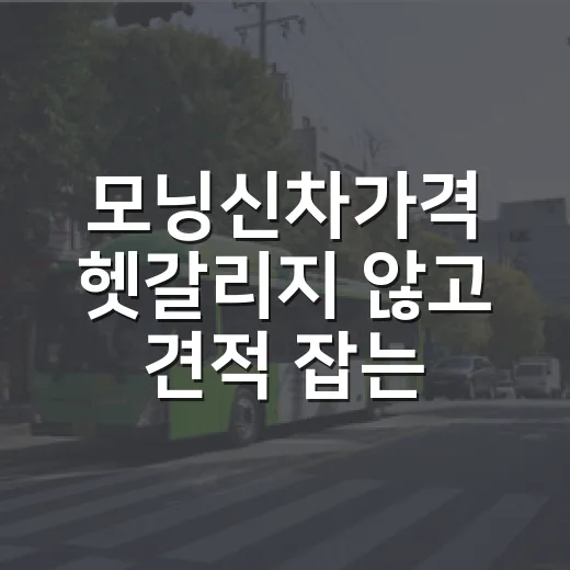 모닝신차가격 헷갈리지 않고 견적 잡는 방법 - 요약