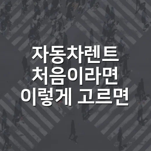 자동차렌트 처음이라면 이렇게 고르면 손해를 줄입니다 - 요약