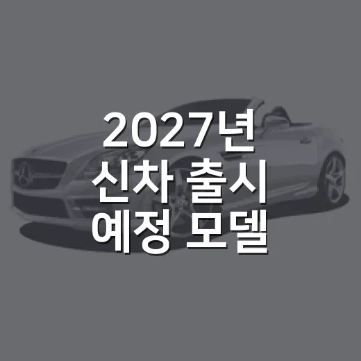 2027년 신차 출시 예정 모델 고르는 방법, 기다릴 차와 먼저 볼 차 구분하기 - 요약