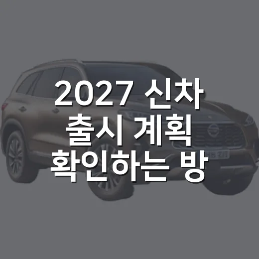 2027 신차 출시 계획 확인하는 방법, 전기차와 EREV는 이렇게 보세요 - 요약