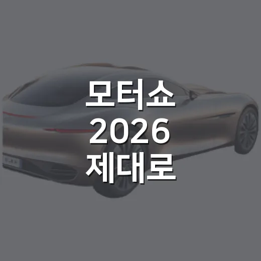 모터쇼 2026 제대로 즐기려면 이렇게 준비하면 됩니다 - 요약