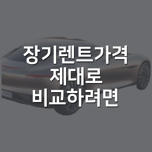 장기렌트가격 제대로 비교하려면 이렇게 계산하세요 - 요약