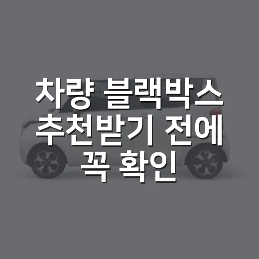 차량 블랙박스 추천받기 전에 꼭 확인하는 방법 - 요약