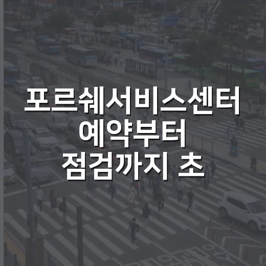 포르쉐서비스센터 예약부터 점검까지 초보 오너가 실수 줄이는 방법 - 요약