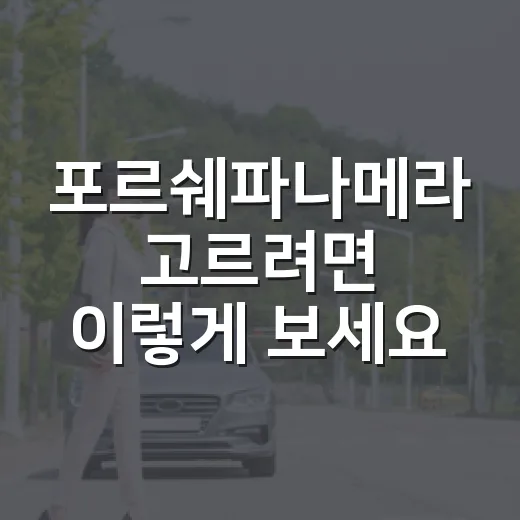 포르쉐파나메라 고르려면 이렇게 보세요: 등급, 유지비, 옵션까지 현실적인 선택 방법 - 요약