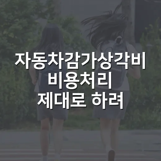 자동차감가상각비 비용처리 제대로 하려면 이렇게 계산하세요 - 요약