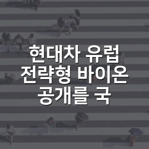 현대차 유럽 전략형 바이온 공개를 국내 운전자가 읽는 방법 - 요약