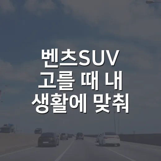 벤츠SUV 고를 때 내 생활에 맞춰 비교하는 방법 - 요약