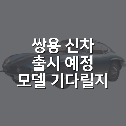 쌍용 신차 출시 예정 모델 기다릴지 판단하는 방법 - 요약