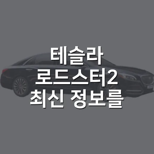테슬라 로드스터2 최신 정보를 구별하는 방법 - 요약