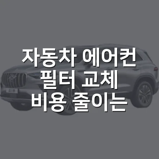 자동차 에어컨 필터 교체 비용 줄이는 방법 - 요약