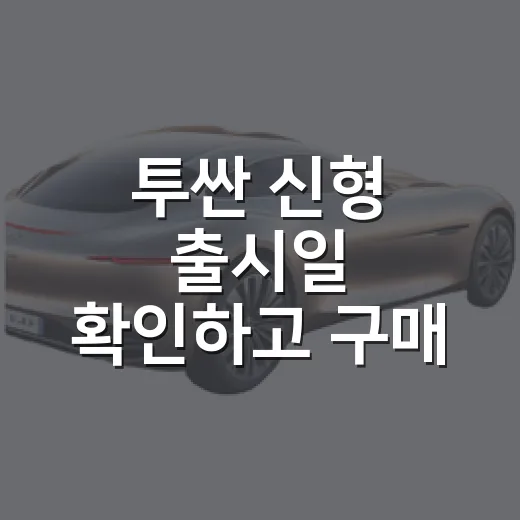 투싼 신형 출시일 확인하고 구매 시기 고르는 방법 - 요약