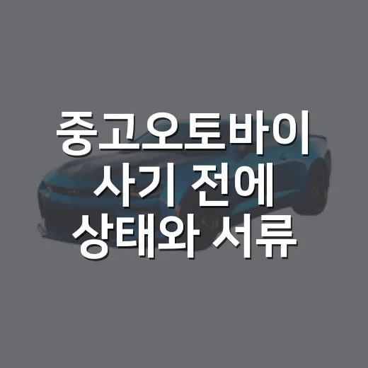 중고오토바이 사기 전에 상태와 서류 확인하는 방법 - 요약