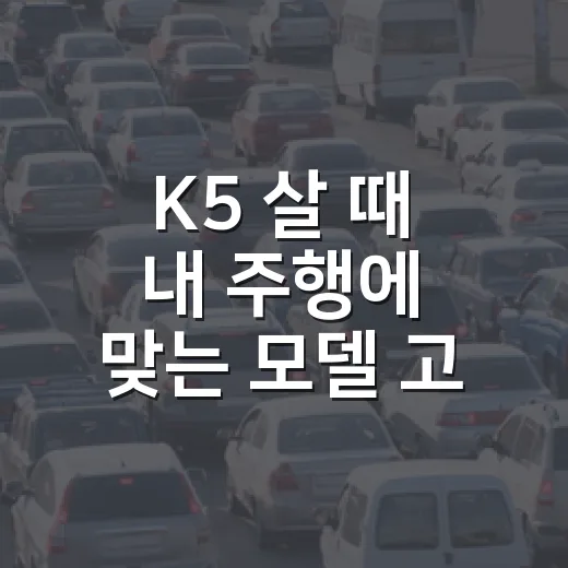K5 살 때 내 주행에 맞는 모델 고르는 방법 - 요약
