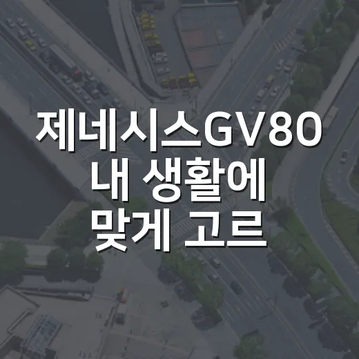 제네시스GV80 내 생활에 맞게 고르는 방법 - 요약
