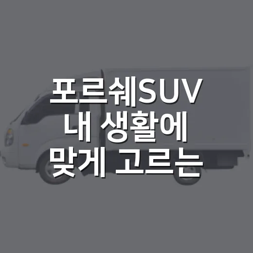 포르쉐SUV 내 생활에 맞게 고르는 방법 - 요약