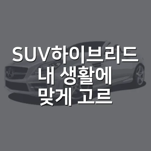SUV하이브리드 내 생활에 맞게 고르는 방법 - 요약