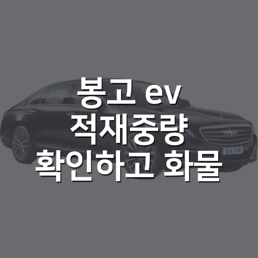 봉고 ev 적재중량 확인하고 화물 싣는 방법 - 요약