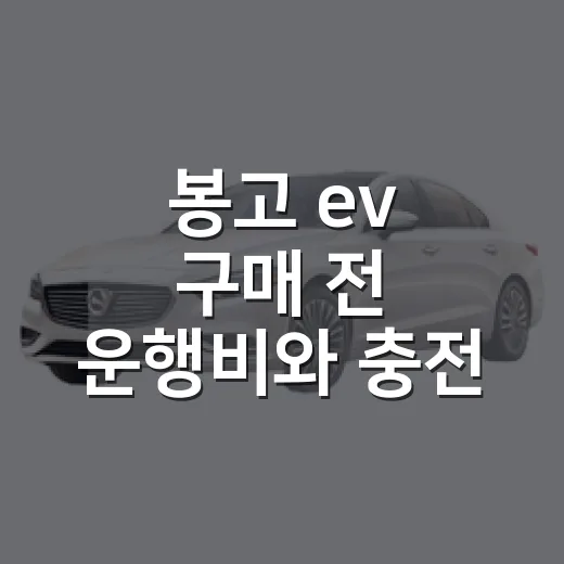 봉고 ev 구매 전 운행비와 충전 여건 따져보는 방법 - 요약