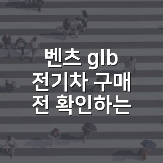 벤츠 glb 전기차 구매 전 확인하는 방법 - 요약