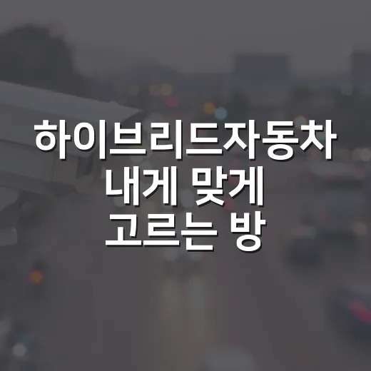 하이브리드자동차 내게 맞게 고르는 방법 - 요약