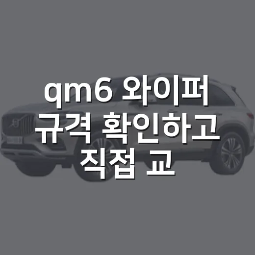 qm6 와이퍼 규격 확인하고 직접 교체하는 방법 - 요약