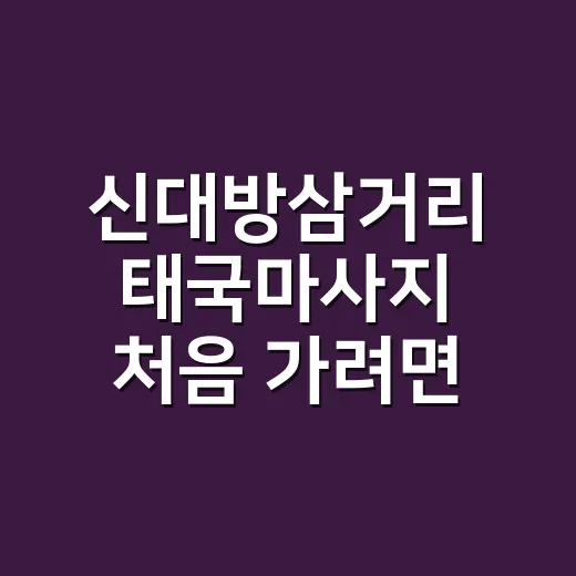신대방삼거리 태국마사지 처음 가려면 이렇게 고르면 편해요 - 요약