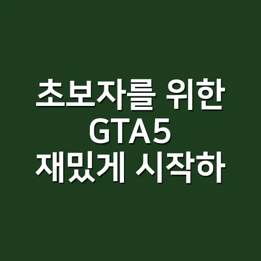 초보자를 위한 GTA5 재밌게 시작하는 방법 - 요약