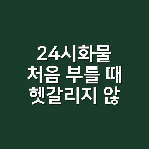 24시화물 처음 부를 때 헷갈리지 않는 방법 - 요약