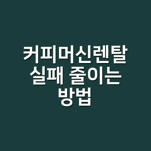 커피머신렌탈 실패 줄이는 방법, 처음 고를 때 보는 기준 - 요약